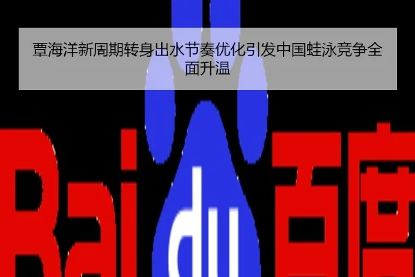 覃海洋新周期转身出水节奏优化引发中国蛙泳竞争全面升温